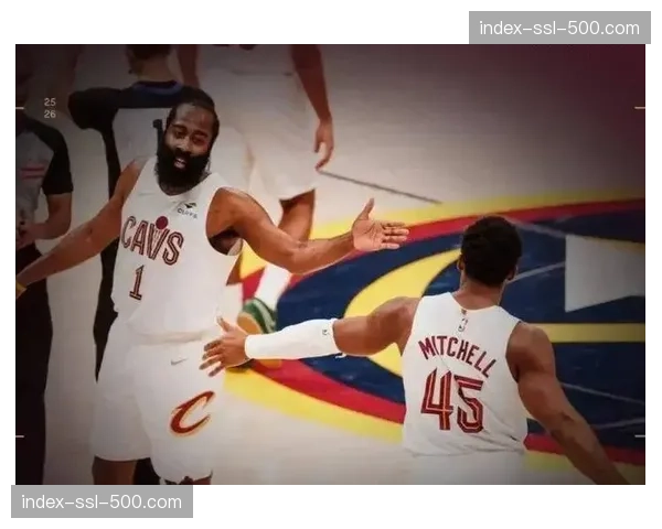 哈登加盟骑士激活防守体系，球队攻防实现质变